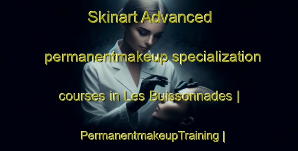 Skinart Advanced permanentmakeup specialization courses in Les Buissonnades | PermanentmakeupTraining | PermanentmakeupClasses | SkinartTraining-France